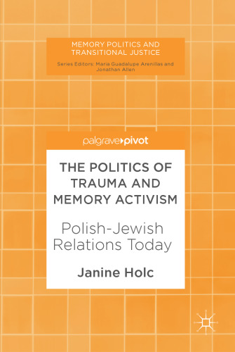  The Politics of Trauma and Memory Activism : Polish-Jewish Relations Today