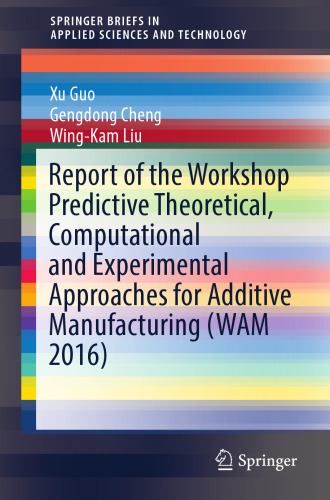 Report of the Workshop Predictive Theoretical, Computational and Experimental Approaches for Additive Manufacturing (WAM 2016)
