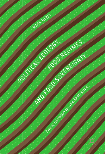  Political Ecology, Food Regimes, and Food Sovereignty: Crisis, Resistance, and Resilience