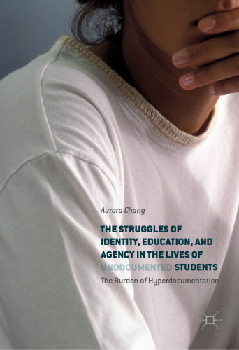  The Struggles of Identity, Education, and Agency in the Lives of Undocumented Students: The Burden of Hyperdocumentation