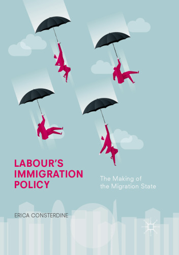 Labour's Immigration Policy : The Making of the Migration State
