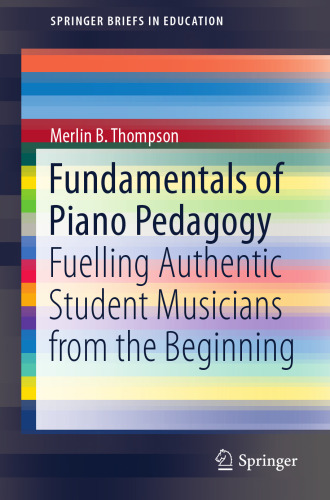  Fundamentals of Piano Pedagogy: Fuelling Authentic Student Musicians from the Beginning