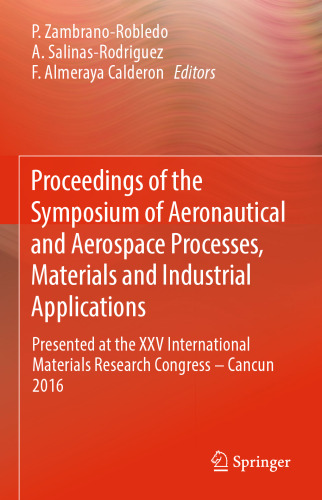 Proceedings of the Symposium of Aeronautical and Aerospace Processes, Materials and Industrial Applications: Presented at the XXV International Materials Research Congress – Cancun 2016