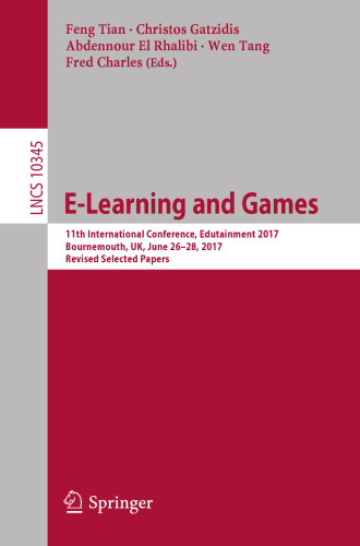 E-Learning and Games: 11th International Conference, Edutainment 2017, Bournemouth, UK, June 26–28, 2017, Revised Selected Papers