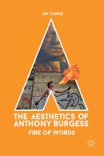  The Aesthetics of Anthony Burgess: Fire of Words