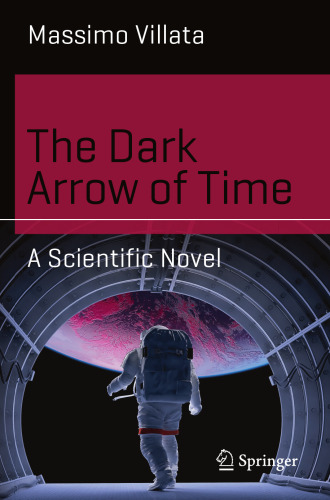  The Dark Arrow of Time: A Scientific Novel