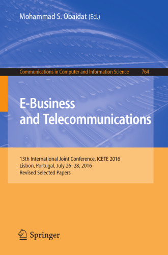  E-Business and Telecommunications: 13th International Joint Conference, ICETE 2016, Lisbon, Portugal, July 26-28, 2016, Revised Selected Papers