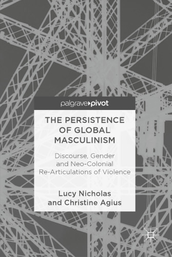 The Persistence of Global Masculinism: Discourse, Gender and Neo-Colonial Re-Articulations of Violence