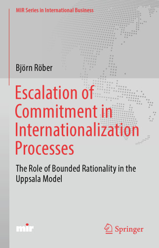  Escalation of Commitment in Internationalization Processes: The Role of Bounded Rationality in the Uppsala Model