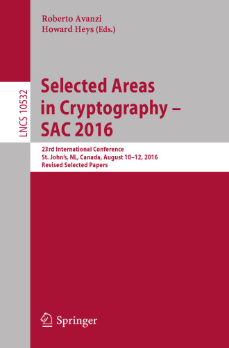 Selected Areas in Cryptography – SAC 2016: 23rd International Conference, St. John’s, NL, Canada, August 10-12, 2016, Revised Selected Papers