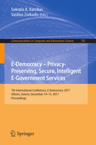 E-Democracy – Privacy-Preserving, Secure, Intelligent E-Government Services: 7th International Conference, E-Democracy 2017, Athens, Greece, December 14-15, 2017, Proceedings