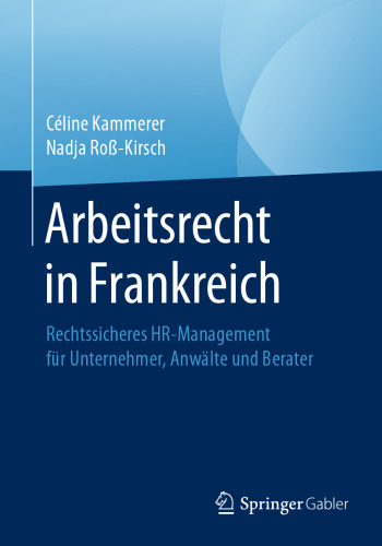Arbeitsrecht in Frankreich: Rechtssicheres HR-Management für Unternehmer, Anwälte und Berater