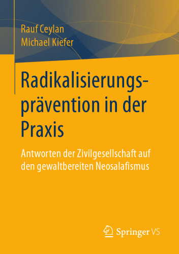 Radikalisierungsprävention in der Praxis: Antworten der Zivilgesellschaft auf den gewaltbereiten Neosalafismus
