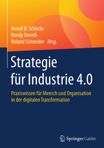 Strategie für Industrie 4.0: Praxiswissen für Mensch und Organisation in der digitalen Transformation