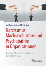 Narzissmus, Machiavellismus und Psychopathie in Organisationen: Theorien, Methoden und Befunde zur dunklen Triade