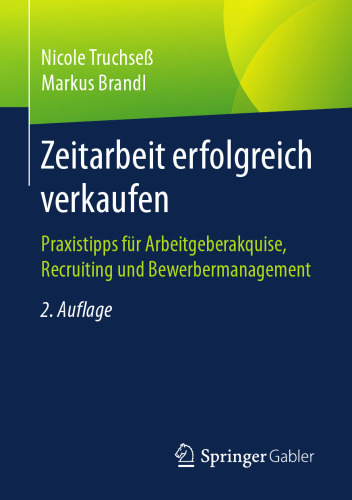 Zeitarbeit erfolgreich verkaufen: Praxistipps für Arbeitgeberakquise, Recruiting und Bewerbermanagement