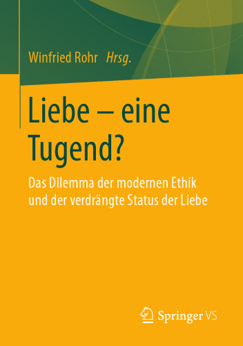 Liebe – eine Tugend?: Das Dilemma der modernen Ethik und der verdrängte Status der Liebe