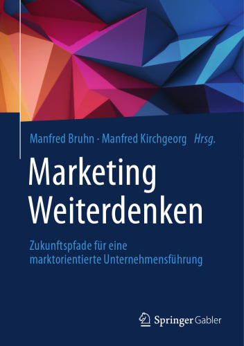 Marketing Weiterdenken: Zukunftspfade für eine marktorientierte Unternehmensführung