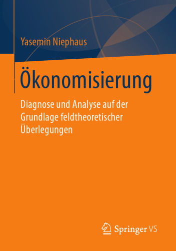 Ökonomisierung: Diagnose und Analyse auf der Grundlage feldtheoretischer Überlegungen