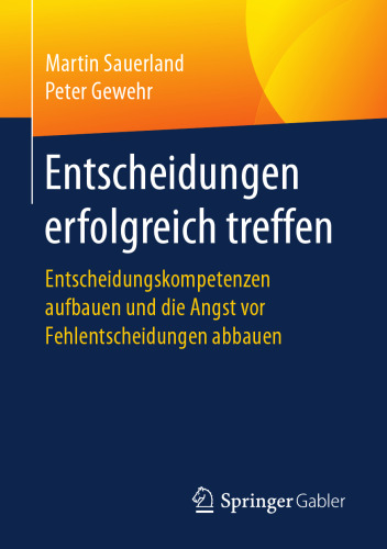 Entscheidungen erfolgreich treffen : Entscheidungskompetenzen aufbauen und die Angst vor Fehlentscheidungen abbauen
