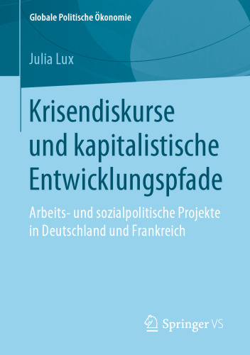 Krisendiskurse und kapitalistische Entwicklungspfade: Arbeits- und sozialpolitische Projekte in Deutschland und Frankreich