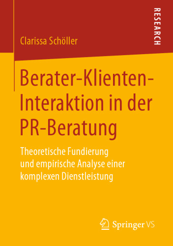 Berater-Klienten-Interaktion in der PR-Beratung: Theoretische Fundierung und empirische Analyse einer komplexen Dienstleistung