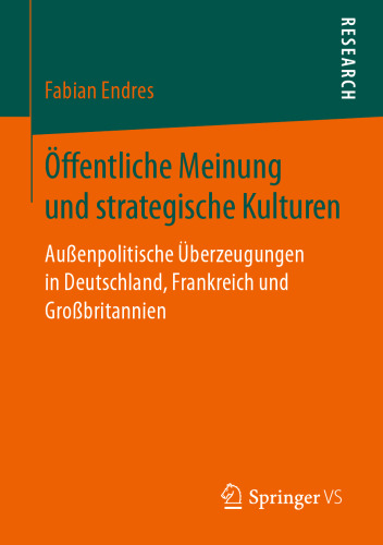 Öffentliche Meinung und strategische Kulturen: Außenpolitische Überzeugungen in Deutschland, Frankreich und Großbritannien