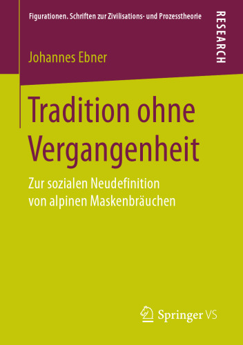 Tradition ohne Vergangenheit: Zur sozialen Neudefinition von alpinen Maskenbräuchen