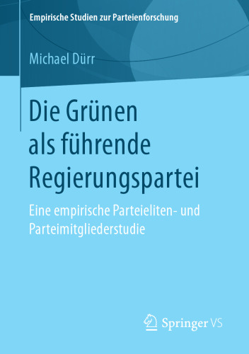  Die Grünen als führende Regierungspartei : Eine empirische Parteieliten- und Parteimitgliederstudie