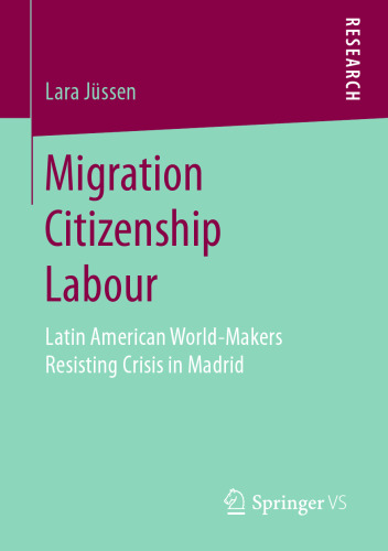  Migration Citizenship Labour: Latin American World-Makers Resisting Crisis in Madrid