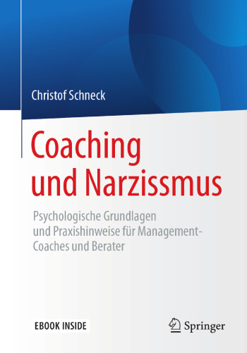 Coaching und Narzissmus: Psychologische Grundlagen und Praxishinweise für Management-Coaches und Berater