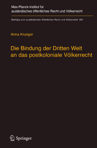  Die Bindung der Dritten Welt an das postkoloniale Völkerrecht: Die Völkerrechtskommission, das Recht der Verträge und das Recht der Staatennachfolge in der Dekolonialisierung