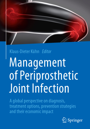  Management of Periprosthetic Joint Infection: A global perspective on diagnosis, treatment options, prevention strategies and their economic impact