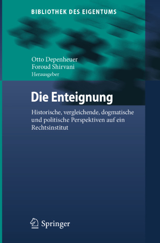 Die Enteignung: Historische, vergleichende, dogmatische und politische Perspektiven auf ein Rechtsinstitut