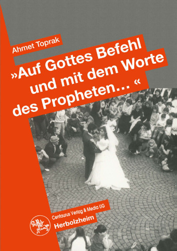 »Auf Gottes Befehl und mit dem Worte des Propheten… «: Auswirkungen des Erziehungsstils auf die Partnerwahl und die Eheschließung türkischer Migranten der zweiten Generation in Deutschland