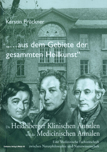 „…aus dem Gebiete der gesammten Heilkunst“: Die Heidelberger Klinischen Annalen und die Medicinischen Annalen. Eine Medizinische Fachzeitschrift zwischen Naturphilosophie und Naturwissenschaft