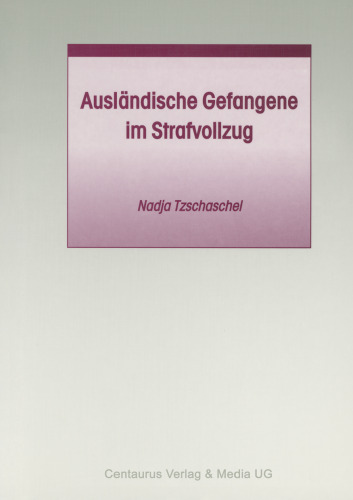Ausländische Gefangene im Strafvollzug: Eine vergleichende Bestandsaufnahme der Vollzugsgestaltung bei ausländischen und deutschen Gefangenen sowie eine Untersuchung zur Anwendung des § 456a StPO