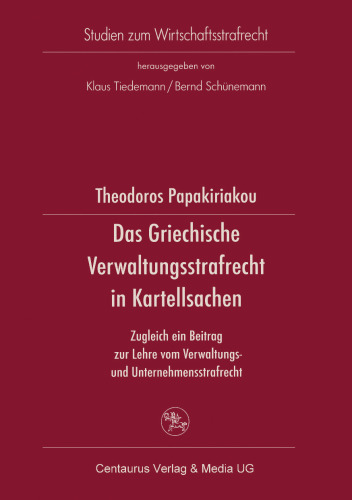 Das Griechische Verwaltungsstrafrecht in Kartellsachen: Zugleich ein Beitrag zur Lehre vom Verwaltungs- und Unternehmensstrafrecht