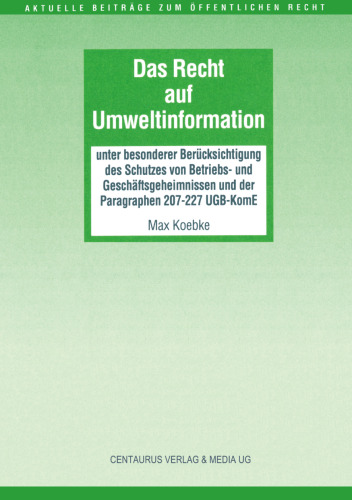 Das Recht auf Umweltinformation: unter besonderer Berücksichtigung des Schutzes von Betriebs- und Geschäftsgeheimnissen und der Paragraphen 207–227 UGB-KomE