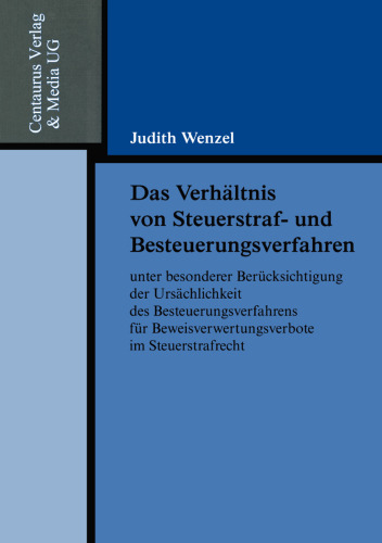 Das Verhältnis von Steuerstraf- und Besteuerungsverfahren: unter besonderer Berücksichtigung der Ursächlichkeit des Besteuerungsverfahrens für Beweisverwertungsverbote im Steuerstrafrecht