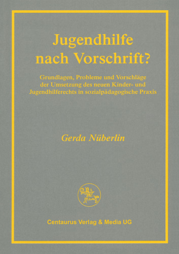 Jugendhilfe nach Vorschrift?: Grundlagen, Probleme und Vorschläge der Umsetzung des neuen Kinder- und Jugendhilferechts in sozialpädagogische Praxis