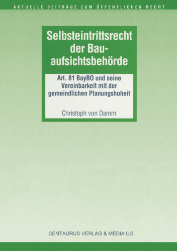 Selbsteintrittsrecht der Bauaufsichtsbehörde: Art. 81 BayBO und seine Vereinbarkeit mit der gemeindlichen Planungshoheit