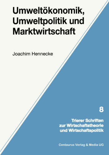 Umweltökonomik, Umweltpolitik und Marktwirtschaft: Mit einer Betrachtung der bundesdeutschen Verhältnisse