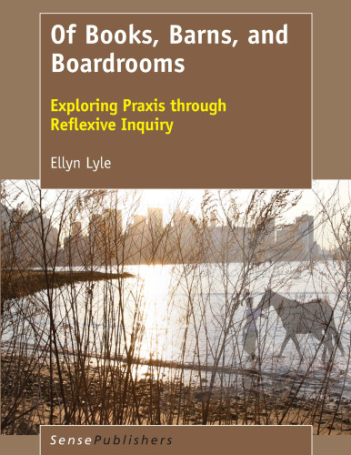  Of Books, Barns, and Boardrooms: Exploring Praxis through Reflexive Inquiry