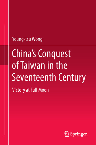  China’s Conquest of Taiwan in the Seventeenth Century : Victory at Full Moon