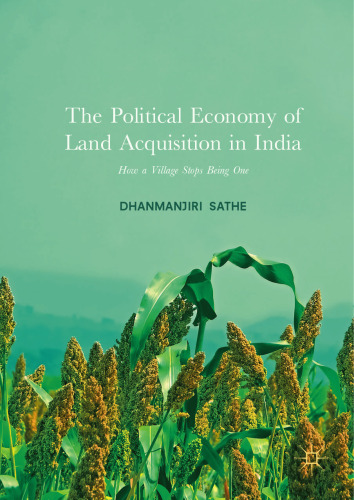  The Political Economy of Land Acquisition in India: How a Village Stops Being One