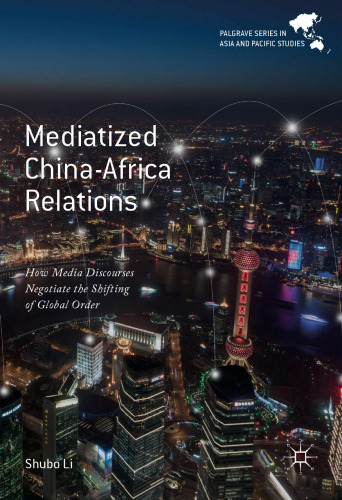  Mediatized China-Africa Relations : How Media Discourses Negotiate the Shifting of Global Order
