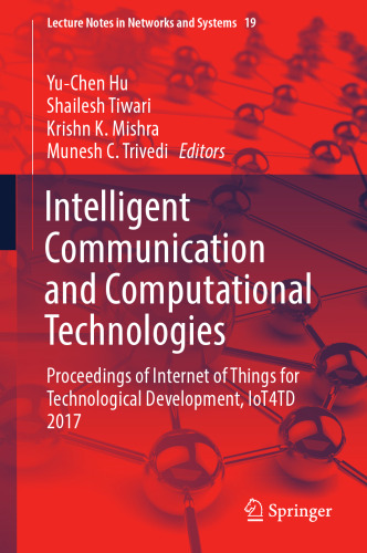 Intelligent Communication and Computational Technologies: Proceedings of Internet of Things for Technological Development, IoT4TD 2017
