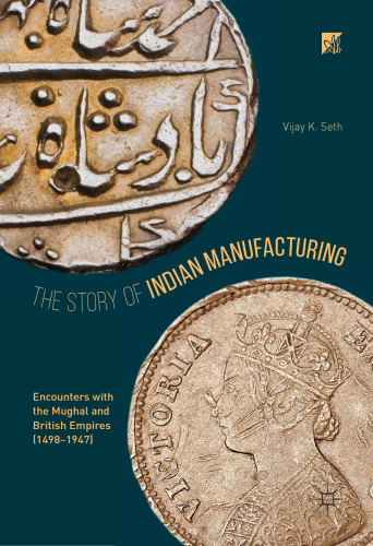 The Story of Indian Manufacturing: Encounters with the Mughal and British Empires (1498–1947)