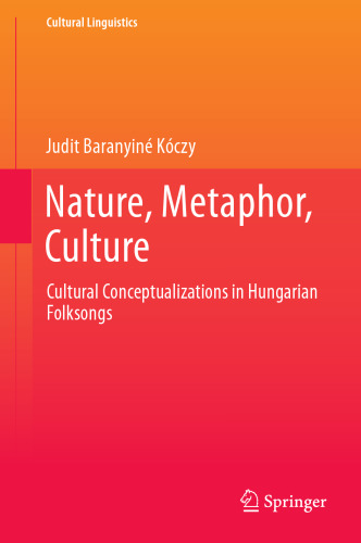  Nature, Metaphor, Culture: Cultural Conceptualizations in Hungarian Folksongs